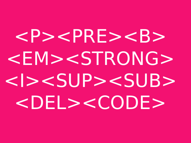 P, PRE, B, EM, STRONG, I, SUP, SUB, DEL, CODE Taglar?